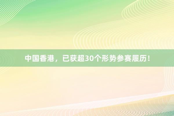 中国香港，已获超30个形势参赛履历！