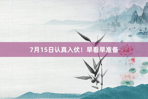 7月15日认真入伏！早看早准备